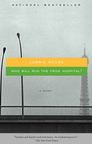 Who Will Run the Frog Hospital? by Lorrie Moore, 9781400033829