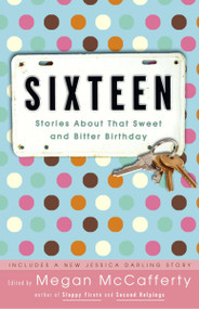 Sixteen (Stories About That Sweet and Bitter Birthday) by Megan McCafferty, Jacqueline Woodson, Sarah Dessen, David Levithan, Sarah Mlynowski, 9781400052707