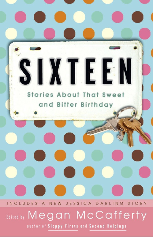 Sixteen (Stories About That Sweet and Bitter Birthday) by Megan McCafferty, Jacqueline Woodson, Sarah Dessen, David Levithan, Sarah Mlynowski, 9781400052707
