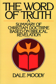 The Word of Truth (A Summary of Christian Doctrine Based on Biblical Revelation) by Dale Moody, 9780802804891