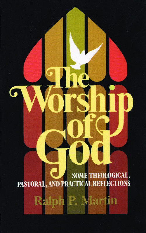 The Worship of God (Some Theological, Pastoral, and Practical Reflections) by Ralph P. Martin, 9780802819345