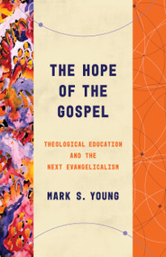 The Hope of the Gospel (Theological Education and the Next Evangelicalism) by Mark S. Young, 9780802878861