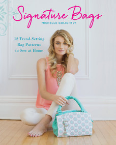 Signature Bags (12 Trend-Setting Bag Patterns to Sew at Home) by Michelle Golightly, 9781440244209