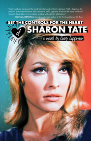 Set the Controls for the Heart of Sharon Tate by Gary  Lippman, 9781644280263