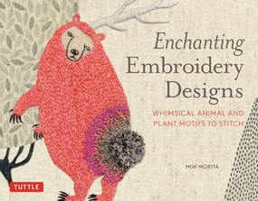 Enchanting Embroidery Designs (Whimsical Animal and Plant Motifs to Stitch) by MiW Morita, 9784805316184