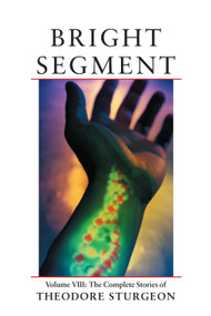 Bright Segment (Volume VIII: The Complete Stories of Theodore Sturgeon) by Theodore Sturgeon, Paul Williams, William Tenn, 9781556433986