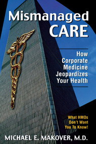 Mismanaged Care (How Corporate Medicine Jeopardizes Your Health) by Michael E. Makover, 9781573922487