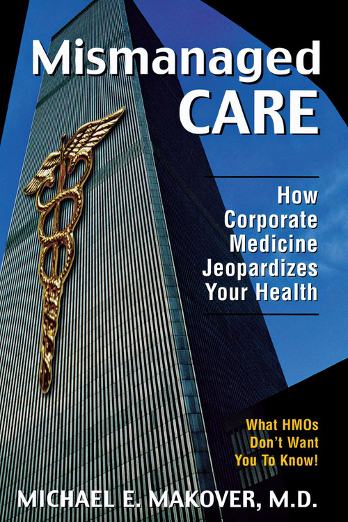 Mismanaged Care (How Corporate Medicine Jeopardizes Your Health) by Michael E. Makover, 9781573922487
