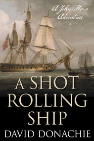Shot Rolling Ship (A John Pearce Adventure) by David Donachie, 9781493066278