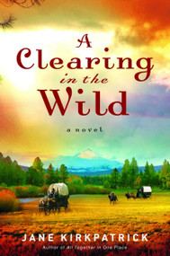 A Clearing in the Wild by Jane Kirkpatrick, 9781578567348
