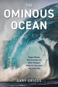 The Ominous Ocean (Rogue Waves, Rip Currents and Other Dangers Along the Shoreline and in the Sea) by Gary Griggs, 9781493066100