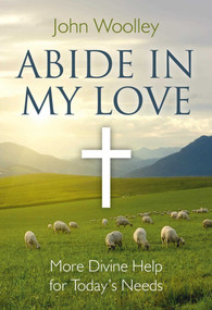 Abide in My Love (More Divine Help for Today's Needs) by John T. Woolley, 9781846942761