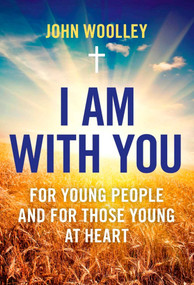 I Am With You (For Young People And For Those Young At Heart) by John T. Woolley, 9781780990897