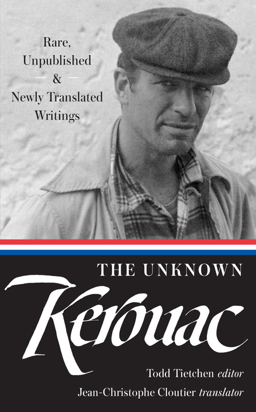 The Unknown Kerouac (LOA #283) (Rare, Unpublished & Newly Translated Writings) by Jack Kerouac, Todd Tietchen, Jean-Christophe Cloutier, 9781598534986