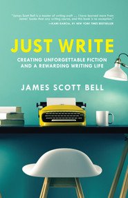 Just Write (Creating Unforgettable Fiction and a Rewarding Writing Life) by James Scott Bell, 9781599639703
