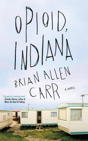 Opioid, Indiana by Brian Allen Carr, 9781641290784