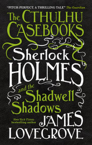 Sherlock Holmes and the Shadwell Shadows (The First of The Cthulhu Casebooks) - 9781783295937 by James Lovegrove, 9781783295937