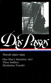 John Dos Passos: Novels 1920-1925 (LOA #142) (One Man's Initiation: 1917 / Three Soldiers /  Manhattan Transfer) by John Dos Passos, Townsend Ludington, 9781931082396