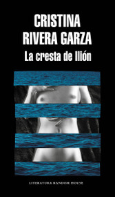La cresta de Ilión / The Iliac Crest (Spanish Edition) by Cristina Rivera Garza, 9786073173117