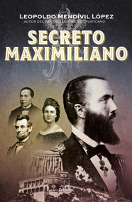 Secreto Maximiliano / Secret Maximiliano (Spanish Edition) by Leopoldo Mendivil Lopez, 9786073181969