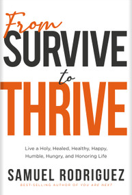 From Survive to Thrive (Live a Holy, Healed, Healthy, Happy, Humble, Hungry, and Honoring Life) by Samuel Rodriguez, 9781629998404
