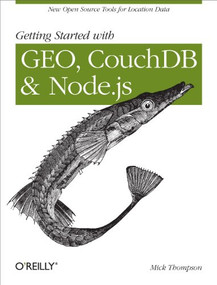 Getting Started with GEO, CouchDB, and Node.js (New Open Source Tools for Location Data) by Mick Thompson, 9781449307523