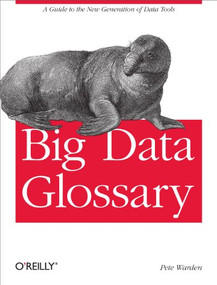 Big Data Glossary (A Guide to the New Generation of Data Tools) by Pete Warden, 9781449314590