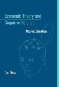 Economic Theory and Cognitive Science (Microexplanation) by Don Ross, 9780262681681