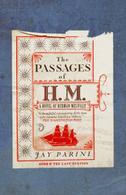 The Passages of H.M. (A Novel of Herman Melville) by Jay Parini, 9780307386199