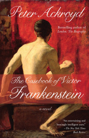The Casebook of Victor Frankenstein (A Novel) by Peter Ackroyd, 9780307473776