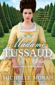 Madame Tussaud (A Novel of the French Revolution) by Michelle Moran, 9780307588661