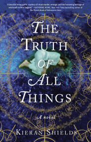 The Truth of All Things (A Novel) by Kieran Shields, 9780307720290