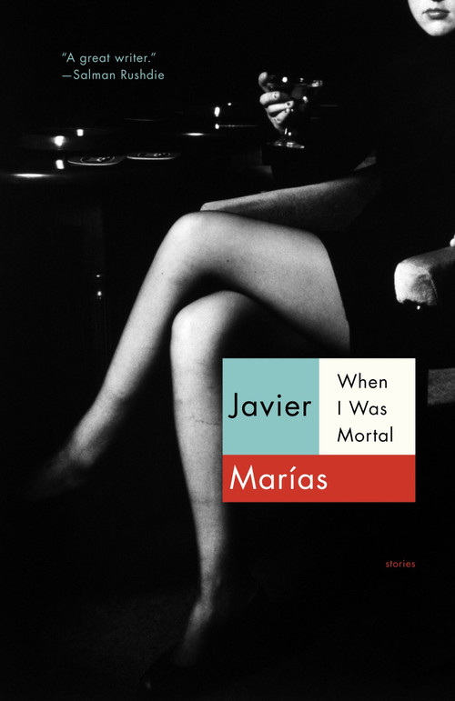 When I Was Mortal by Javier Marías, 9780307950789
