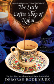 The Little Coffee Shop of Kabul (originally published as A Cup of Friendship) (A Novel) by Deborah Rodriguez, 9780345514769