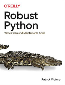 Robust Python (Write Clean and Maintainable Code) by Patrick Viafore, 9781098100667