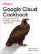Google Cloud Cookbook (Practical Solutions for Building and Deploying Cloud Services) by Rui Santos Costa, Drew Hodun, 9781492092896