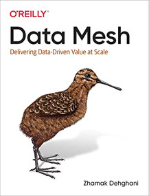 Data Mesh (Delivering Data-Driven Value at Scale) by Zhamak Dehghani, 9781492092391