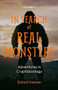 In Search of Real Monsters (Adventures in Cryptozoology Volume 2) by Richard Freeman, 9781642507508