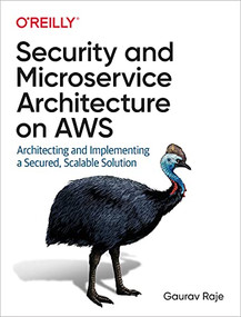 Security and Microservice Architecture on AWS (Architecting and Implementing a Secured, Scalable Solution) by Gaurav Raje, 9781098101466