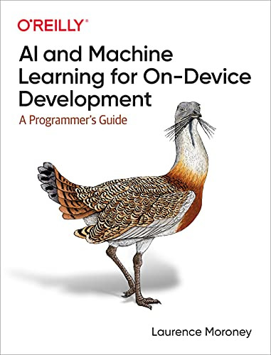 AI and Machine Learning for On-Device Development (A Programmer's Guide) by Laurence Moroney, 9781098101749
