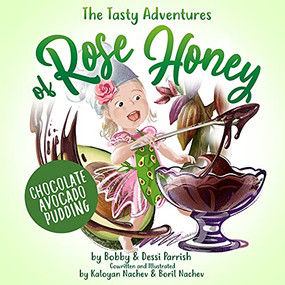 The Tasty Adventures of Rose Honey: Chocolate Avocado Pudding ((Tiny Chefs, Baking with Toddlers)) by Bobby Parrish, Dessi Parrish, 9781642507423