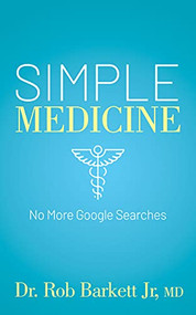 Simple Medicine (No More Google Searches) by Dr. Rob Barkett Jr, MD, 9781631956492