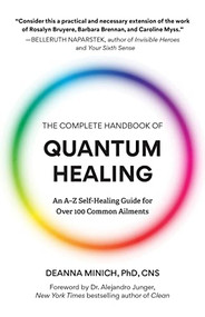 The Complete Handbook of Quantum Healing (An A-Z Self-Healing Guide for Over 100 Common Ailments (Holistic Healing Reference Book)) by Deanna M. Minich, PhD, Dr. Alejandro Junger, 9781642507485