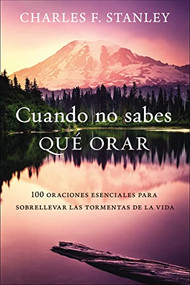 Cuando no sabes qué orar (100 oraciones esenciales para sobrellevar las tormentas de la vida) (Spanish Edition) by Charles F. Stanley, 9780829770834