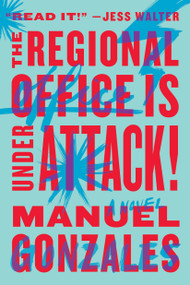 The Regional Office Is Under Attack! (A Novel) by Manuel Gonzales, 9780399573217