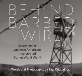 Behind Barbed Wire (Searching for Japanese Americans Incarcerated During World War II) by Paul Kitagaki Jr., Paul Kitagaki Jr., Dorothea Lange, 9780991541812
