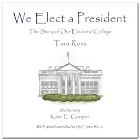 We Elect a President (The Story of Our Electoral College) by Tara Ross, Kate E. Cooper, Emma Ross, 9780977072231