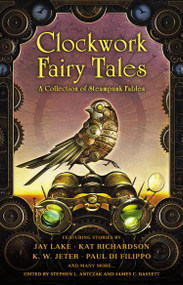 Clockwork Fairy Tales: A Collection of Steampunk Fables by Stephen L. Antczak, James C. Bassett, 9780451464941
