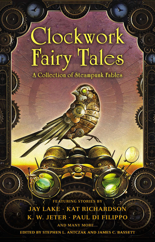 Clockwork Fairy Tales: A Collection of Steampunk Fables by Stephen L. Antczak, James C. Bassett, 9780451464941