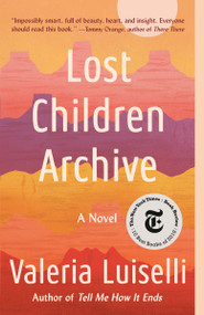 Lost Children Archive (A novel) by Valeria Luiselli, 9780525436461
